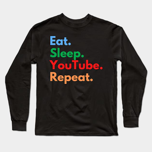 Eat. Sleep. YouTube. Repeat. Long Sleeve T-Shirt by Eat Sleep Repeat